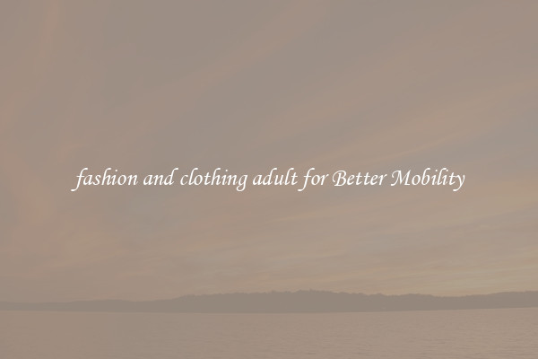 fashion and clothing adult for Better Mobility