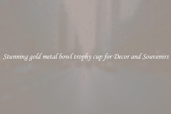 Stunning gold metal bowl trophy cup for Decor and Souvenirs