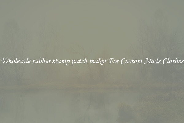 Wholesale rubber stamp patch maker For Custom Made Clothes