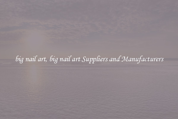 big nail art, big nail art Suppliers and Manufacturers