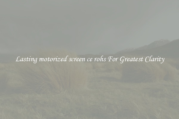 Lasting motorized screen ce rohs For Greatest Clarity