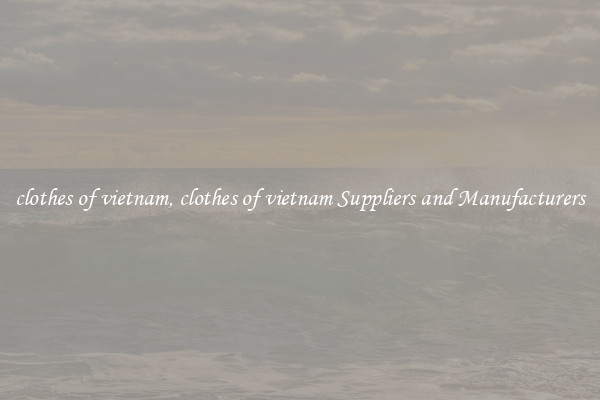 clothes of vietnam, clothes of vietnam Suppliers and Manufacturers