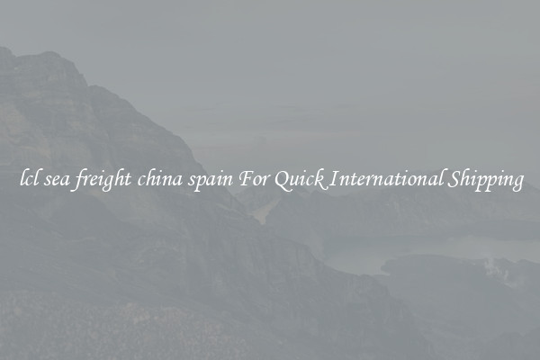 lcl sea freight china spain For Quick International Shipping