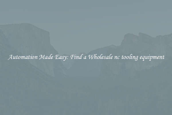  Automation Made Easy: Find a Wholesale nc tooling equipment 