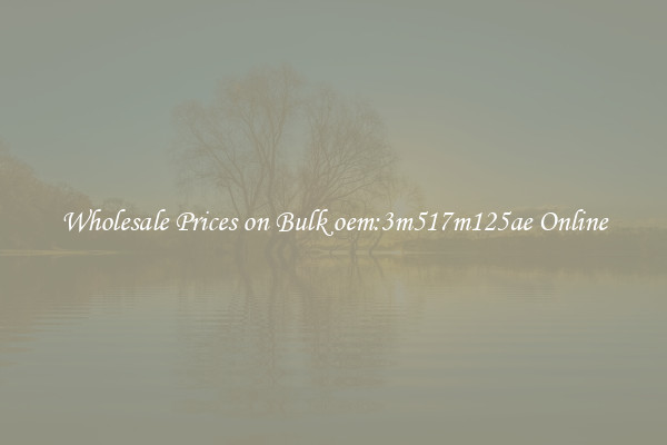 Wholesale Prices on Bulk oem:3m517m125ae Online
