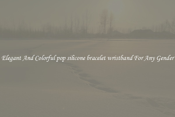 Elegant And Colorful pop silicone bracelet wristband For Any Gender