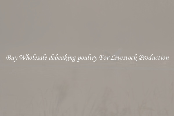 Buy Wholesale debeaking poultry For Livestock Production