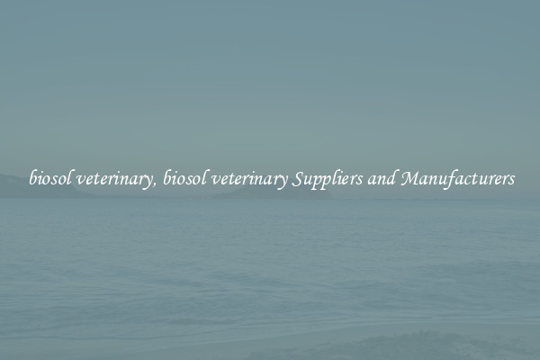 biosol veterinary, biosol veterinary Suppliers and Manufacturers