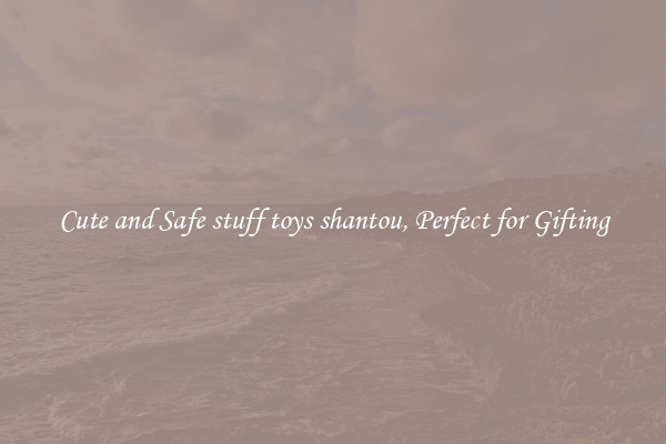 Cute and Safe stuff toys shantou, Perfect for Gifting