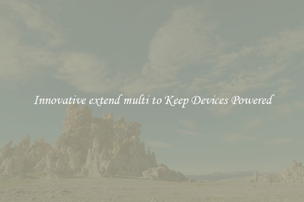 Innovative extend multi to Keep Devices Powered