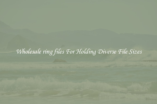Wholesale ring files For Holding Diverse File Sizes