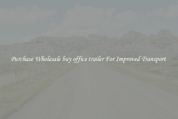 Purchase Wholesale buy office trailer For Improved Transport 