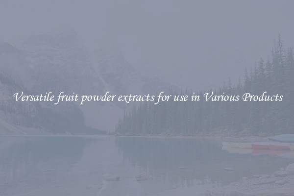 Versatile fruit powder extracts for use in Various Products