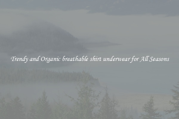 Trendy and Organic breathable shirt underwear for All Seasons