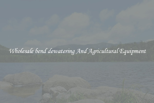 Wholesale bend dewatering And Agricultural Equipment