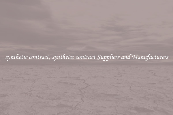 synthetic contract, synthetic contract Suppliers and Manufacturers