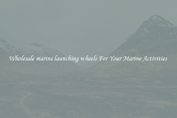 Wholesale marine launching wheels For Your Marine Activities 