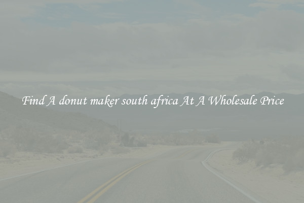 Find A donut maker south africa At A Wholesale Price
