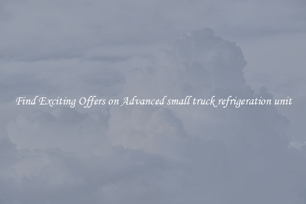 Find Exciting Offers on Advanced small truck refrigeration unit