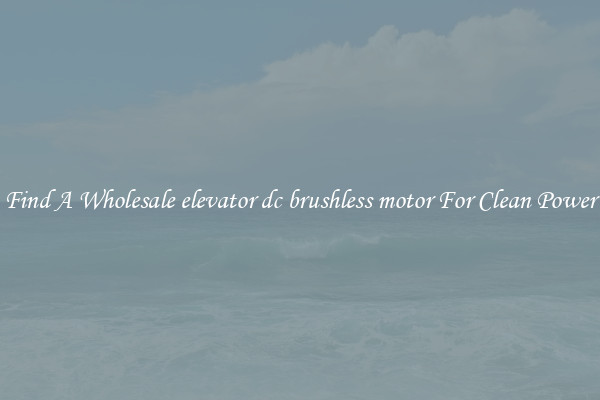 Find A Wholesale elevator dc brushless motor For Clean Power