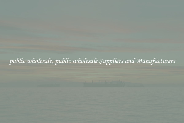 public wholesale, public wholesale Suppliers and Manufacturers