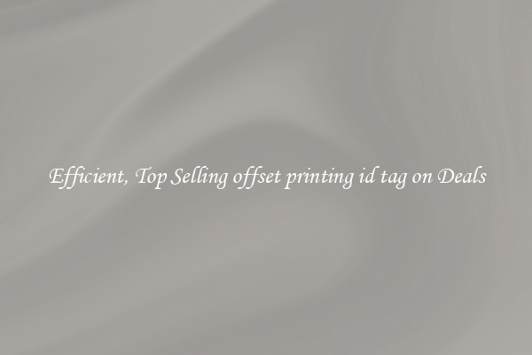 Efficient, Top Selling offset printing id tag on Deals