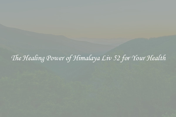 The Healing Power of Himalaya Liv 52 for Your Health