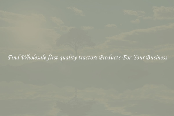 Find Wholesale first quality tractors Products For Your Business