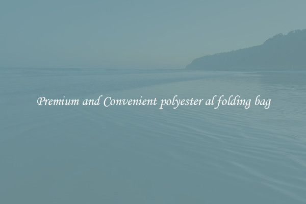 Premium and Convenient polyester al folding bag