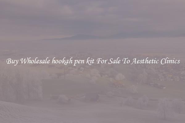 Buy Wholesale hookah pen kit For Sale To Aesthetic Clinics