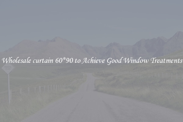 Wholesale curtain 60*90 to Achieve Good Window Treatments