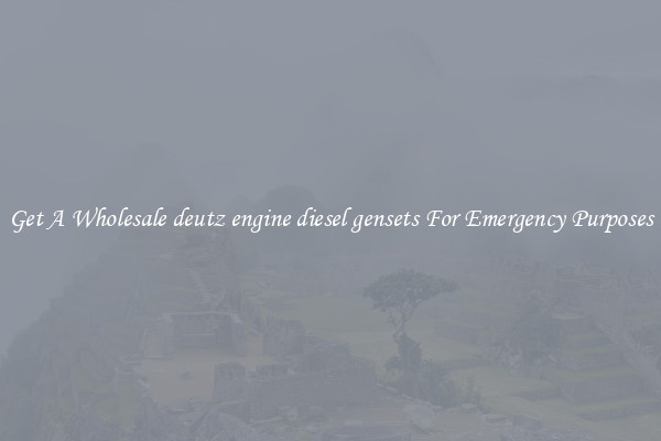 Get A Wholesale deutz engine diesel gensets For Emergency Purposes