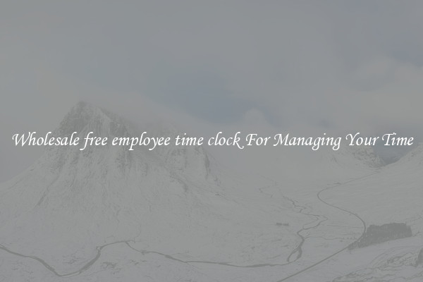 Wholesale free employee time clock For Managing Your Time