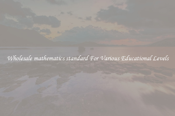 Wholesale mathematics standard For Various Educational Levels