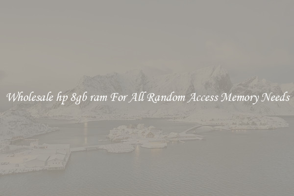 Wholesale hp 8gb ram For All Random Access Memory Needs