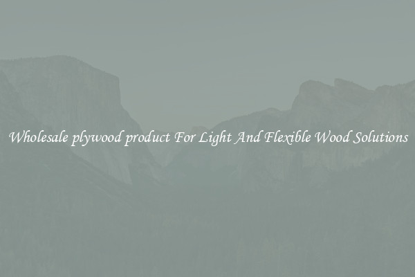 Wholesale plywood product For Light And Flexible Wood Solutions