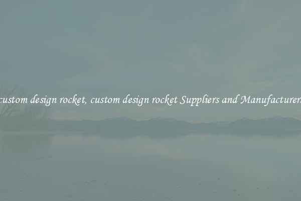 custom design rocket, custom design rocket Suppliers and Manufacturers