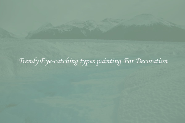 Trendy Eye-catching types painting For Decoration