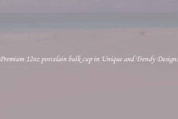 Premium 12oz porcelain bulk cup in Unique and Trendy Designs