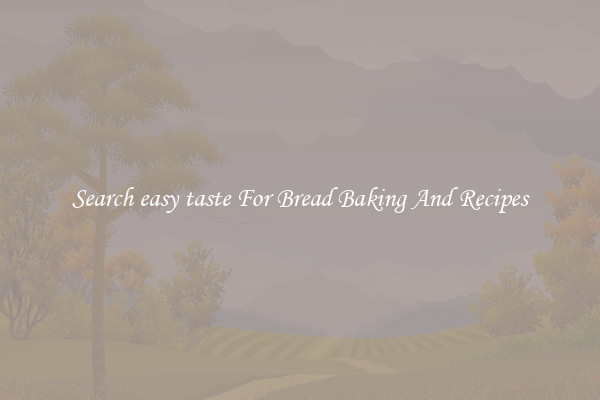 Search easy taste For Bread Baking And Recipes