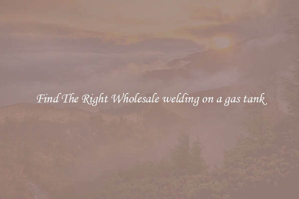Find The Right Wholesale welding on a gas tank