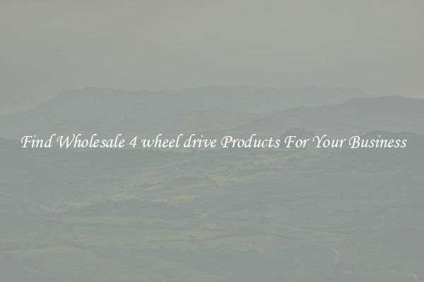 Find Wholesale 4 wheel drive Products For Your Business