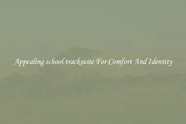 Appealing school tracksuite For Comfort And Identity