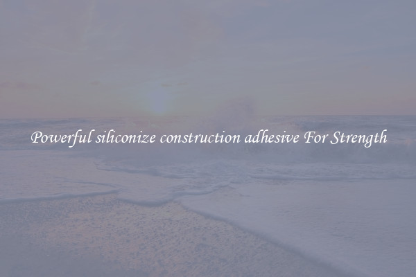 Powerful siliconize construction adhesive For Strength