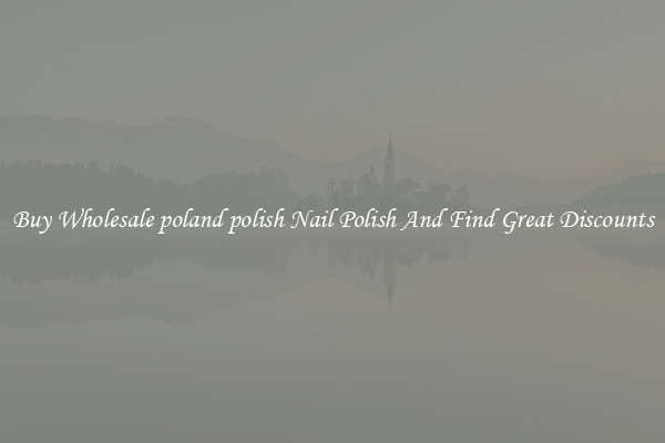 Buy Wholesale poland polish Nail Polish And Find Great Discounts