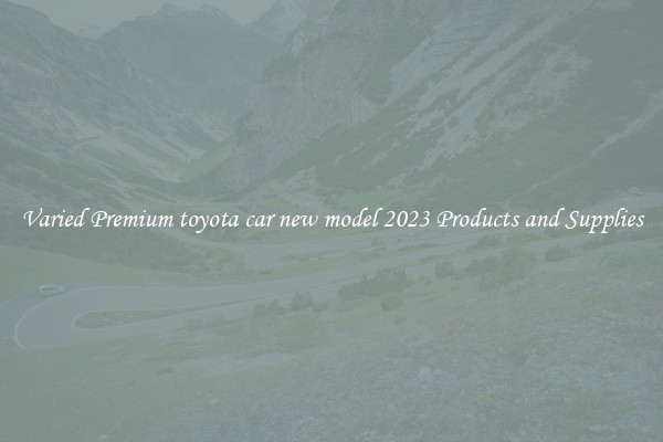 Varied Premium toyota car new model 2023 Products and Supplies