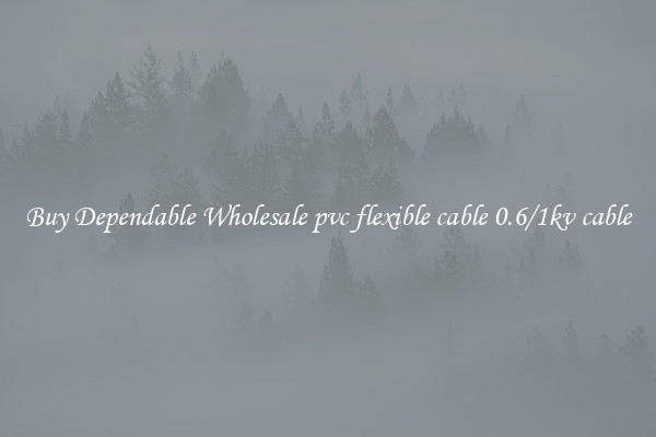 Buy Dependable Wholesale pvc flexible cable 0.6/1kv cable