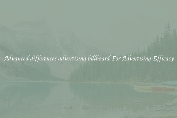 Advanced differences advertising billboard For Advertising Efficacy