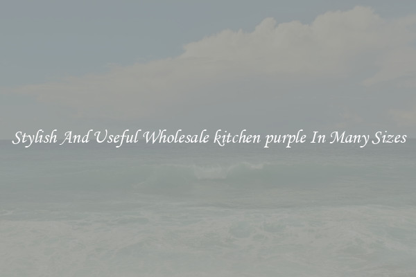 Stylish And Useful Wholesale kitchen purple In Many Sizes