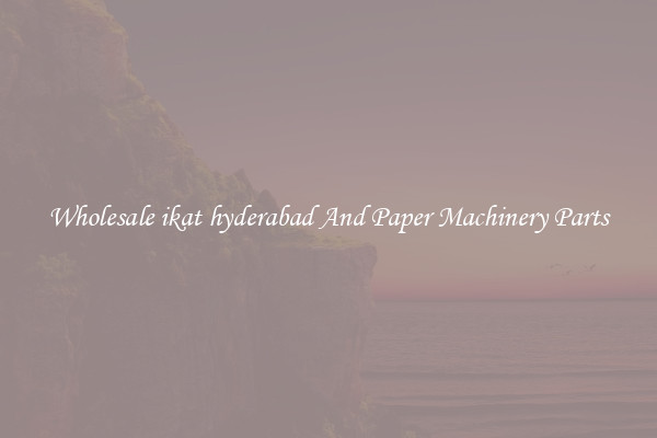 Wholesale ikat hyderabad And Paper Machinery Parts